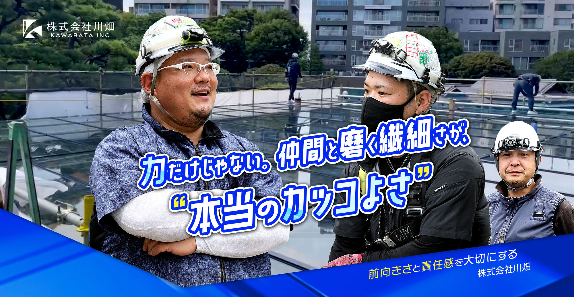 「力だけじゃない。仲間と磨く繊細さが、“本当のカッコよさ”。 」 前向きさと責任感を大切にする　株式会社川畑